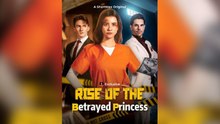 Rise Of The Betrayed Princess Short Drama-Full Episode -Hot