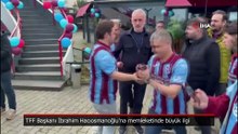 TFF Başkanı İbrahim Hacıosmanoğlu'na memleketinde büyük ilgi