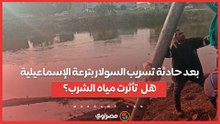 بعد حادثة تسريب السولار بترعة الإسماعيلية.. هل  تأثرت مياه الشرب؟..