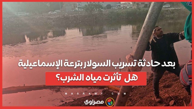 بعد حادثة تسريب السولار بترعة الإسماعيلية.. هل تأثرت مياه الشرب؟..