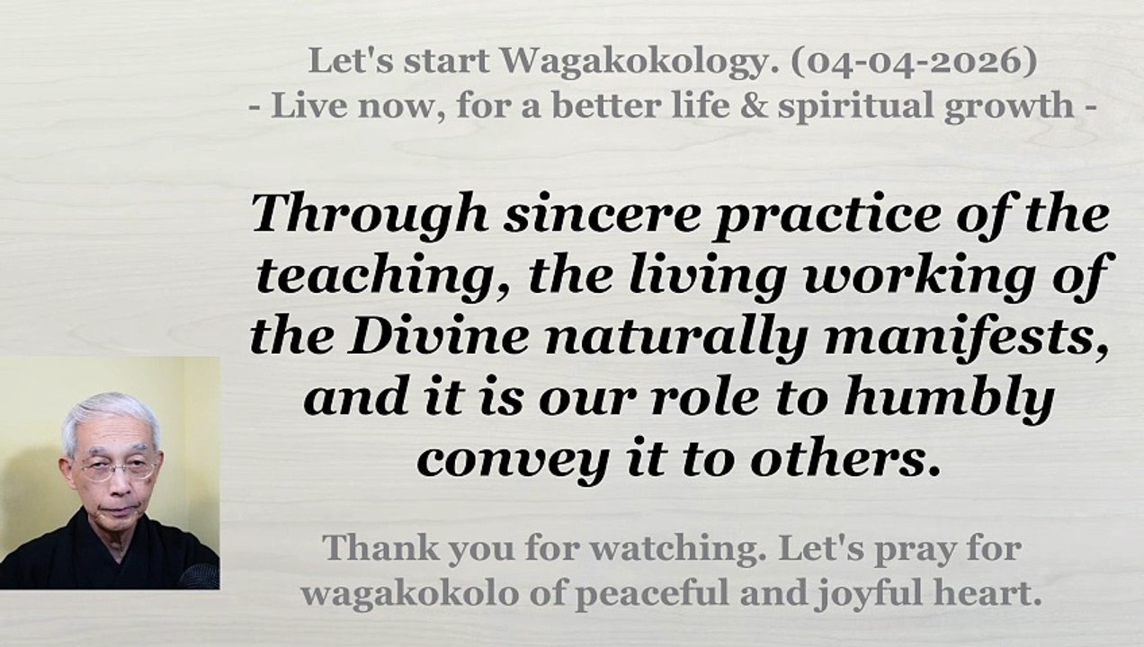 By practicing the teaching, we reveal and share the working of the Divine. 04-04-2026