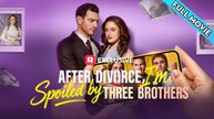 After Divorce, I'm Spoiled by Three Brothers FULL MOVIE 2026 (2026)