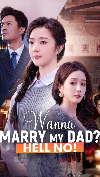 Wanna Marry My Dad? Hell No - Quieres Casarte Con Mi Padre? ¡Ni Lo SueñEs – Secret Daughter, Revenge & Family Drama Full Series