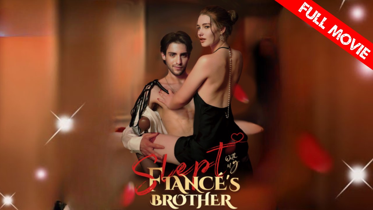 Slept With My Fiancé’s Brother | Full Movie HD  - Best Drama ShortFilms Hot Romance Sweet Romance Bittersweet Conspiracy Forbidden Love Heartfelt