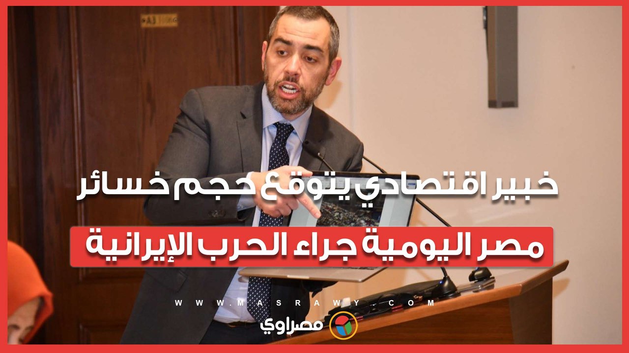 خبير اقتصادي يتوقع حجم خسائر مصر اليومية جراء الحرب الإيرانية   كم تبلغ؟
