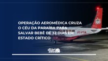 DO SERÃO À CAPITAL: Operação aeromédica cruza o céu da Paraíba para salvar bebê de 32 dias em estado crítico