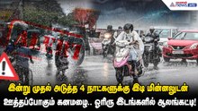 இன்று முதல் அடுத்த 4 நாட்களுக்கு இடி மின்னலுடன் ஊத்தப்போகும் கனமழை.. ஓரிரு இடங்களில் ஆலங்கட்டி!
