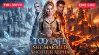 Too Late She Married Another Alpha (SUBT ENG)