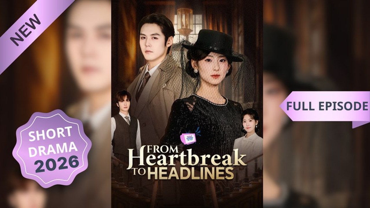 From Heartbreak to Headlines (Dubbed) Chinese Drama