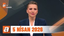atv Ana Haber | 5 Nisan 2026