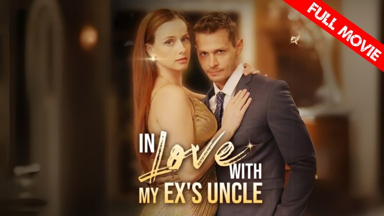 In Love With My Ex's Uncle | Full Movie HD - Best Drama ShortFilms Hot Romance Sweet Romance Modern Romantic Love & Crime Love Triangle