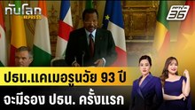 ปธน.แคเมอรูนวัย 93 ปี จะมีรอง ปธน. ครั้งแรก |ทันโลก EXPRESS | 6 เม.ย. 69