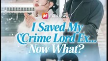 I Saved My Crime Lord Ex Now What- Full Drama Movie English Sub