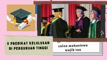 5 Predikat Kelulusan di Perguruan Tinggi, Cumlaude hingga Summa Cumlaude calon mahasiswa wajib tau