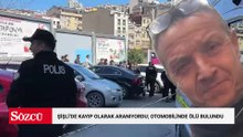 Şişli'de kayıp olarak aranıyordu; otomobilinde ölü bulundu