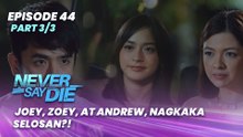 Never Say Die: Joey, Zoey, at Andrew, nagkaka-selosan?! (Episode 44 - Part 3/3)