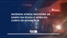 Incêndio atinge indústria de sabão em Sousa e mobiliza Corpo de Bombeiros