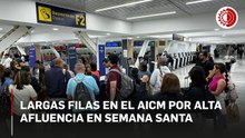 AICM, con largas filas por alta afluencia en Semana Santa