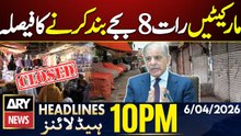 PM Orders Markets in Punjab, KP to Close by 8 PM  | ARY News 10 PM Headlines | 6th April 2026