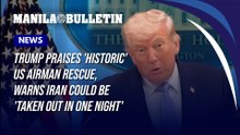 Trump praises 'historic' US airman rescue, warns Iran could be 'taken out in one night'