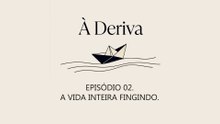 EPISÓDIO 02 — A vida inteira fingindo