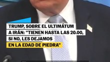 Trump, sobre el ultimátum a Irán: "Tienen hasta las 20.00, si no, les dejaremos en la Edad de Piedra"