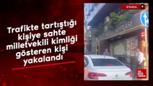 İstanbul'da trafikte tartıştığı kişiye sahte milletvekili kimliği gösteren kişi yakalandı