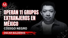 ¿México es el paraíso de 11 mafias internacionales y no solo de los cárteles? | Código Negro