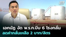 เอกนัฏ งัดพ.ร.ก.บีบ 6 โรงกลั่นลดค่ากลั่นเหลือ 2 บาท/ลิตร | จับข่าวคุย | 7 เม.ย. 69