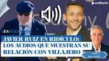 Javier Ruiz en ridículo por los audios que demuestran su relación con Villarejo: "Es un mentiroso"