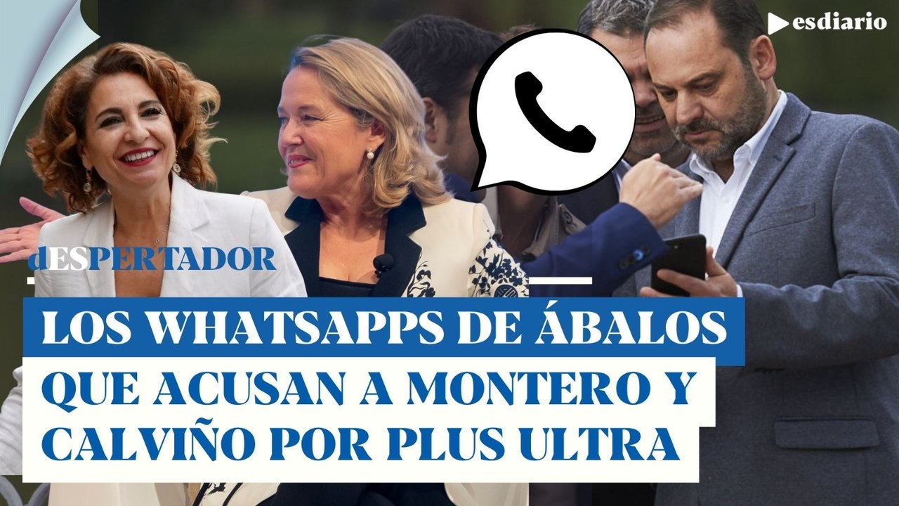 Los WhatsApps de Ábalos achicharran a Montero y Calviño en el caso Plus Ultra: 'deberían imputarlas'