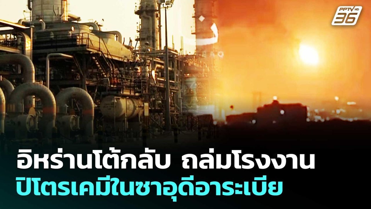 อิหร่านโต้กลับ ถล่มโรงงานปิโตรเคมีในซาอุดีอาระเ...