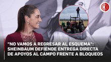 Ante protestas en el campo, Sheinbaum reitera que apoyos no se canalizarán a líderes ni partidos