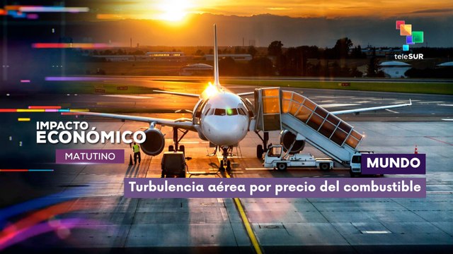 Impacto Económico | Mundo | Turbulencia aérea por precio del combustible
