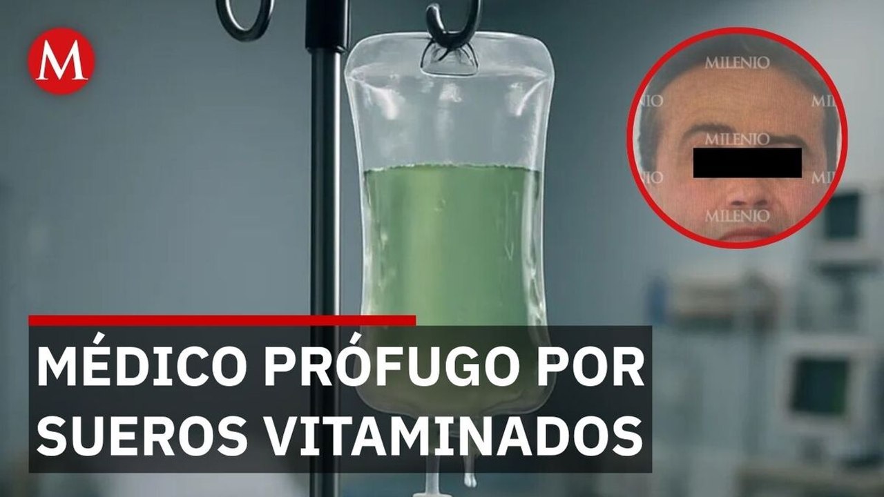 Buscan a médico prófugo por sueros vitaminados tras 6 fallecimientos en Sonora