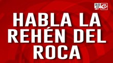 Habla la rehén del Roca: "El ladrón tenía un arma en una mano y una granada en la otra"