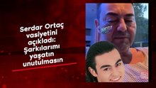 Serdar Ortaç vasiyetini açıkladı: Şarkılarımı yaşatın unutulmasın