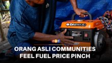 Rising fuel prices pushing Orang Asli communities to the brink
