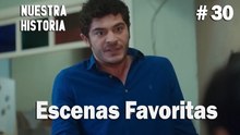 #30 Escenas Favoritas - Nuestra Historia