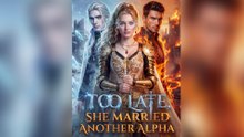Too Late, She Married Another Alpha  - FULL 22 EP