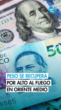 Peso mexicano recupera 27 centavos frente al dólar tras anuncio de alto el fuego en Oriente Medio