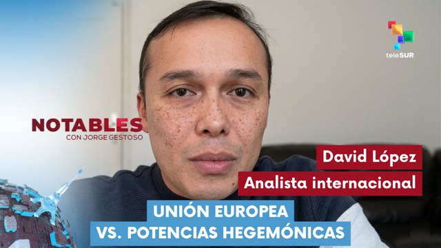NOTABLES | David López | Unión europea Vs. potencias hegemónicas 08-04-2026