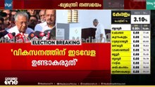 'നവ കേരളം സ്വപ്നമല്ല, വികസനത്തിന് ഇടവേളയുണ്ടാകരുത്...2021നേക്കാൾ കൂടുതൽ സീറ്റ് നേടും '