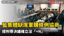 藍委集體缺席軍購條例協商 提附帶決議確立沒「+N」