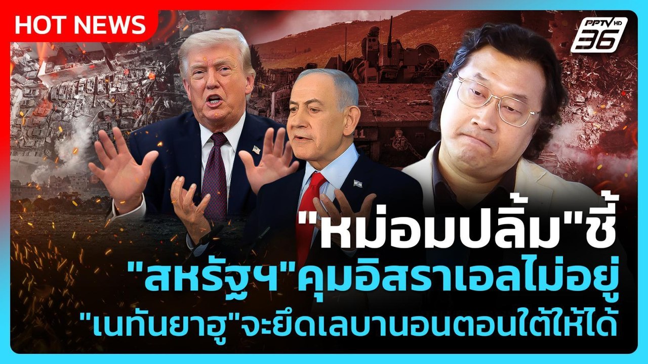 "หม่อมปลื้ม"ชี้"สหรัฐฯ"คุมอิสราเอลไม่อยู่"เนทันยาฮู"ตั้งเป้าจะยึดเลบานอนตอนใต้ให้ได้|PPTV News|