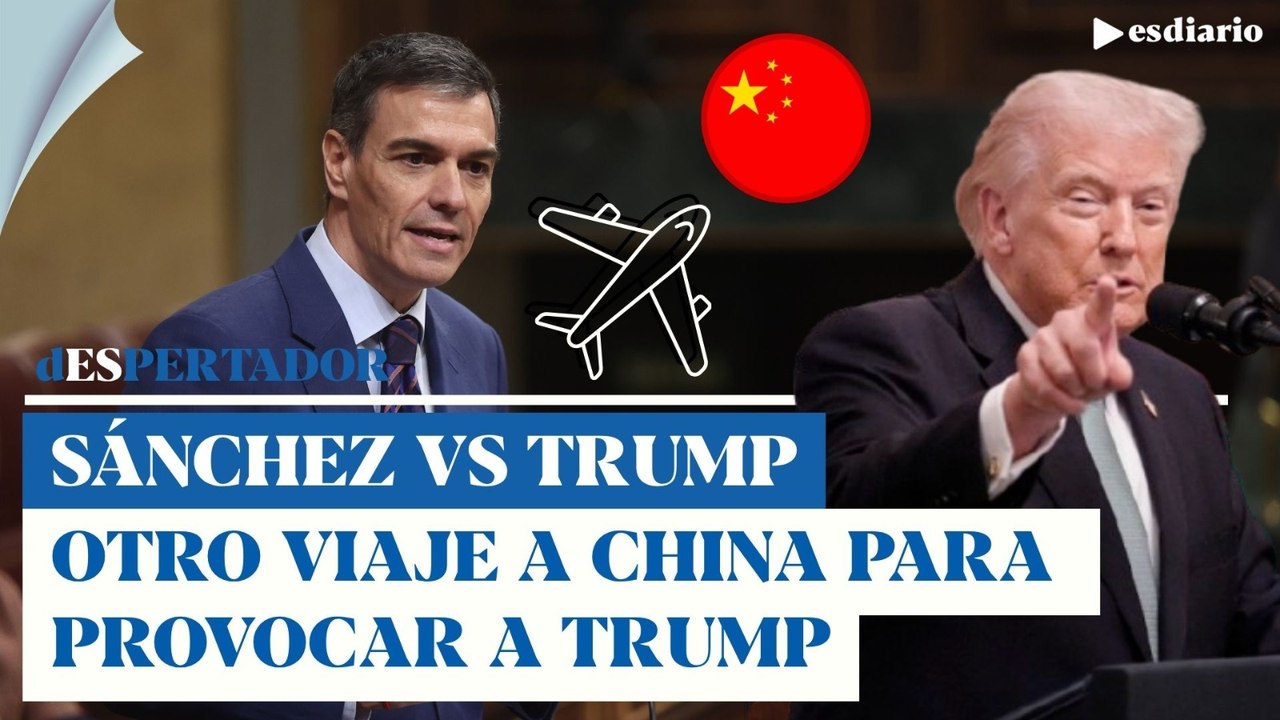 Sánchez contra Trump: otro viaje a China para provocar al presidente de Estados Unidos | ESdiario