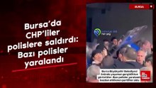 Bursa’da CHP’liler polislere saldırdı: Bazı polisler yaralandı