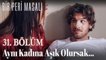 Aynı Kadına Aşık Olursak... 31. BÖLÜM