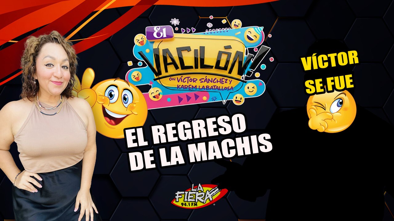 Regresó la machis (otra vez)  |  El Vacilón de La Fiera 94.1 FM