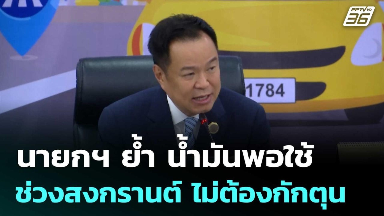 นายกฯ ย้ำ น้ำมันพอใช้ช่วงสงกรานต์ ไม่ต้องกักตุน...